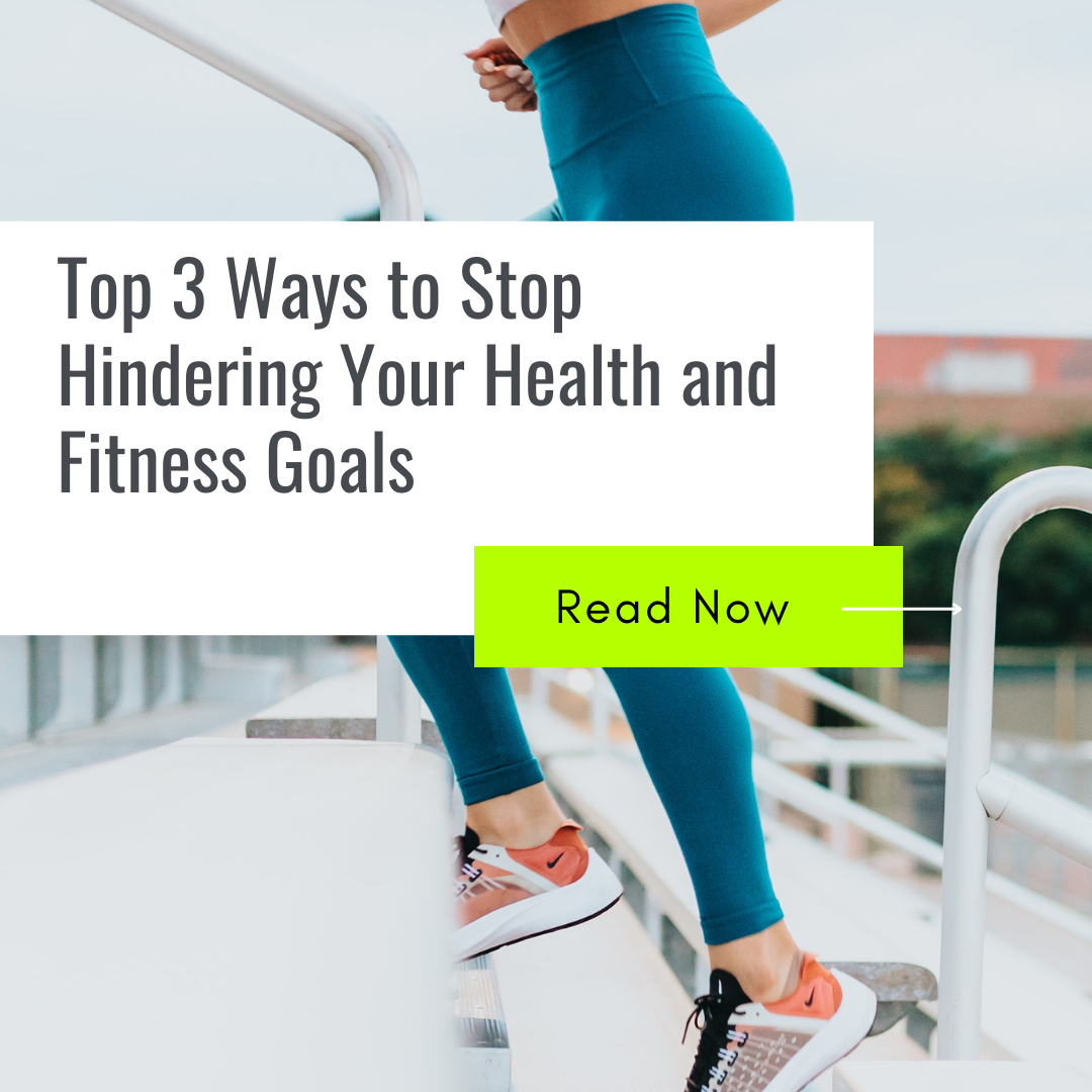 Top 3 Ways to Stop Hindering Your Health and Fitness Goals